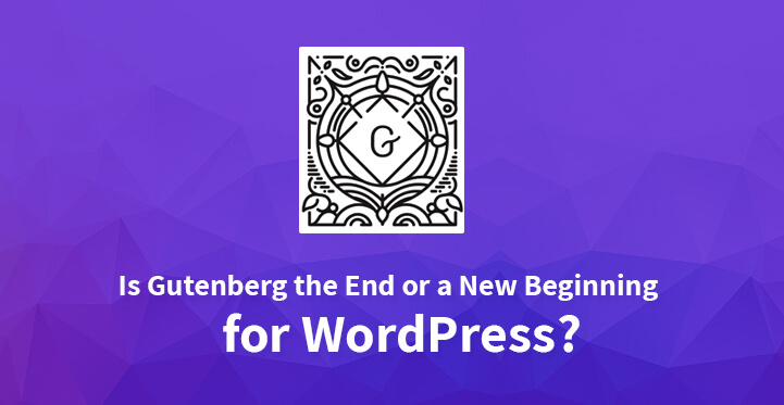 Is-Gutenberg-the-End-or-a-New-Beginning-for-WordPress.jpg