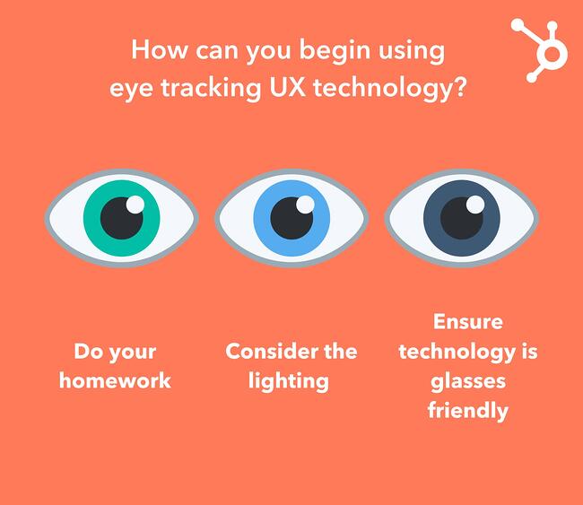 Cuando comience a usar la tecnología de seguimiento ocular UX, haga su tarea para asegurarse de que la tecnología funcione correctamente, considere la iluminación y asegúrese de que funcione con anteojos.