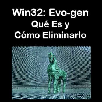 Win32: Evo-gen |  Qué es, consecuencias en tu ordenador y cómo deshacerte de él