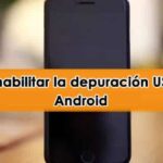 Cómo desactivar la depuración USB en tu teléfono móvil