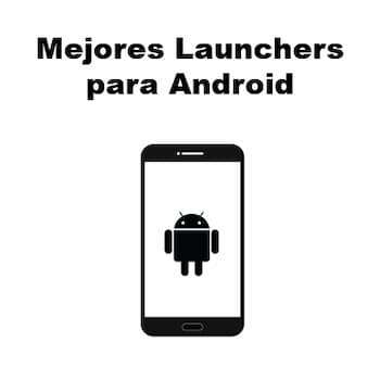 10 mejores lanzadores para Android