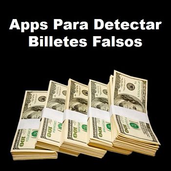 8 aplicaciones para detectar billetes falsos