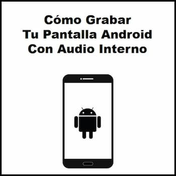 Cómo grabar la pantalla de Android con audio interno
